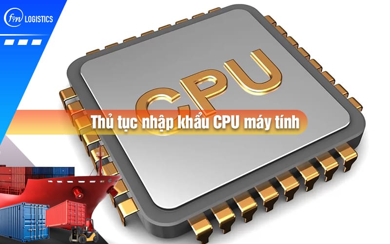 Thu-tuc-nhap-khau-cpu-may-tinh-00.jpg