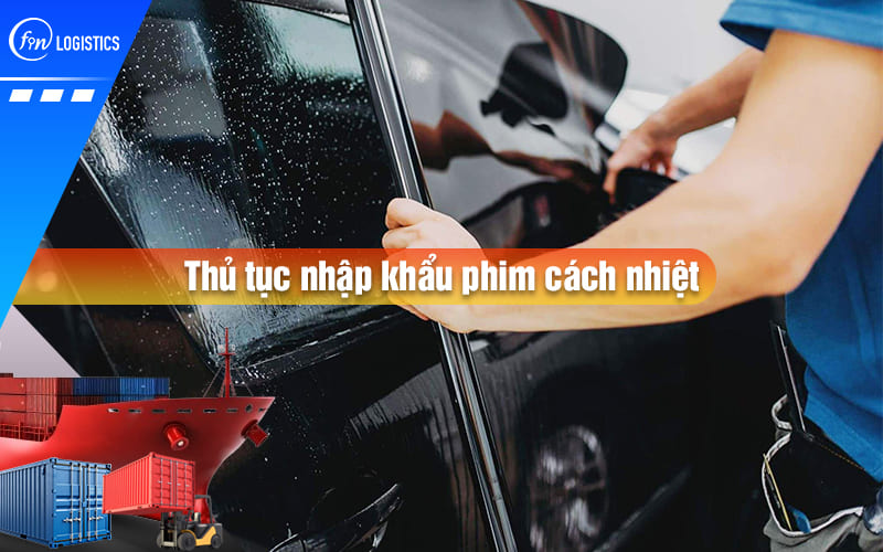 Tư vấn, tìm hiểu các bước thực hiện thủ tục nhập khẩu phim cách nhiệt mới nhất